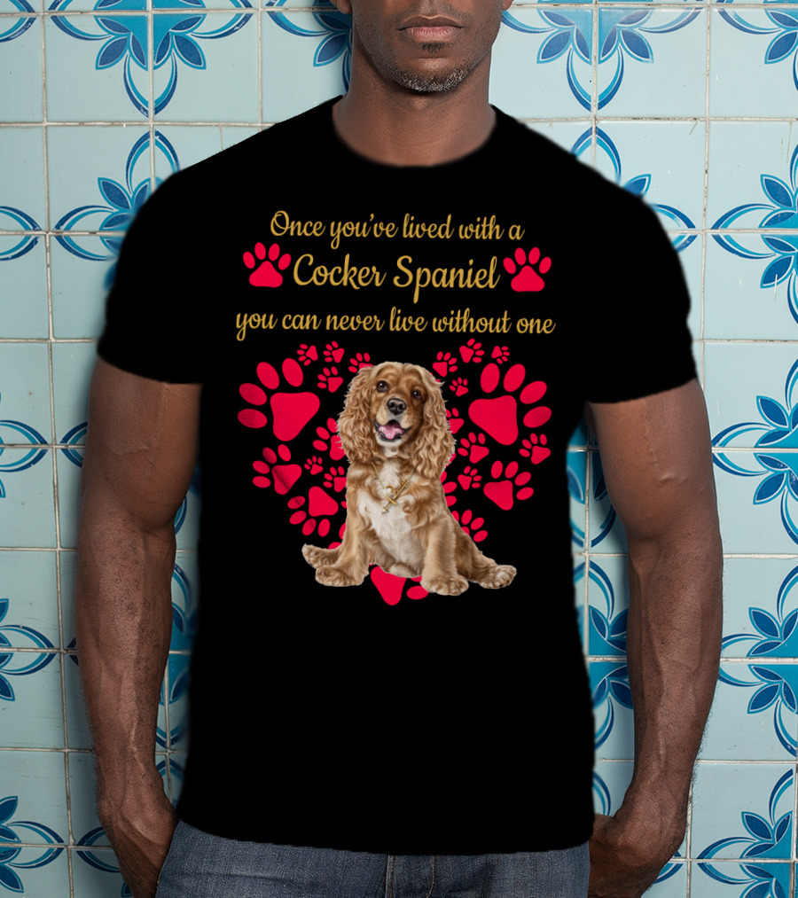 Once You've Lived With A Cocker Spaniel You Can Never Live Without One With Red Paw Prints T-Shirt