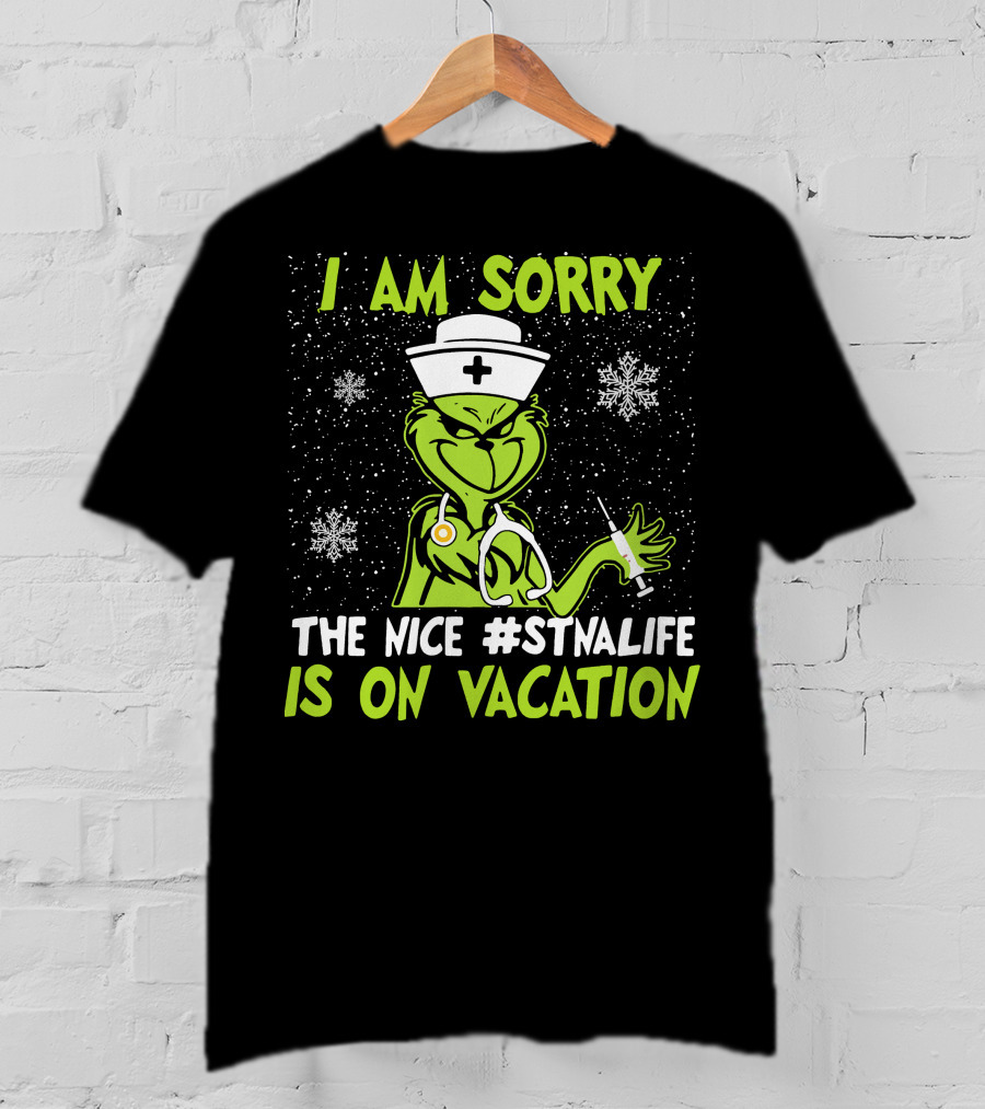 I Am Sorry The Grinch The Nice #STNALIFE Is On Vacation T-Shirt