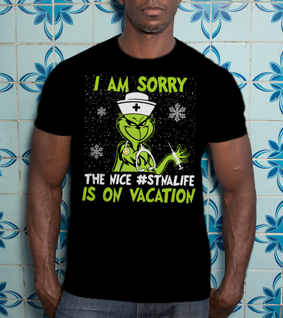 I Am Sorry The Grinch The Nice #STNALIFE Is On Vacation T-Shirt