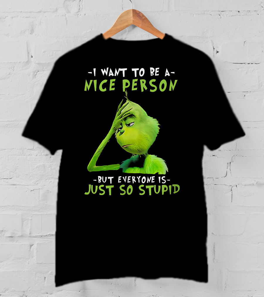 Grinch I Want To Be A Nice Person But Everyone Is Just So Stupid T-Shirt