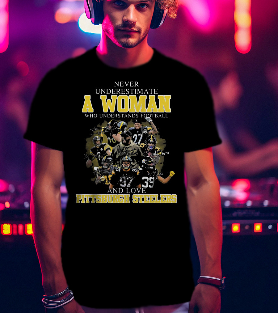 Never Underestimate A Woman Who Loves Pittsburgh Steelers Football Players T-Shirt