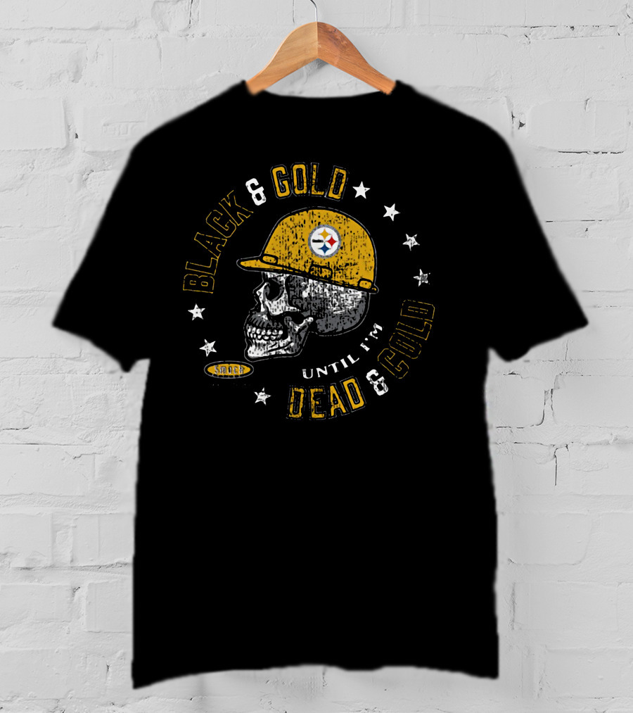 Black And Gold Pittsburgh Steelers Skull Until I'm Dead And Cold T-Shirt