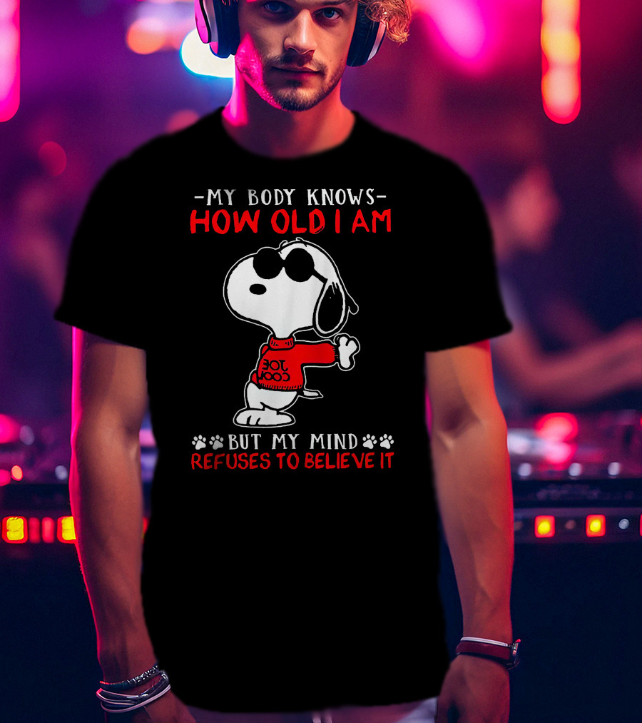 Snoopy My Body Knows How Old I Am But My Mind Refuses To Believe It Joe Cool T-Shirt