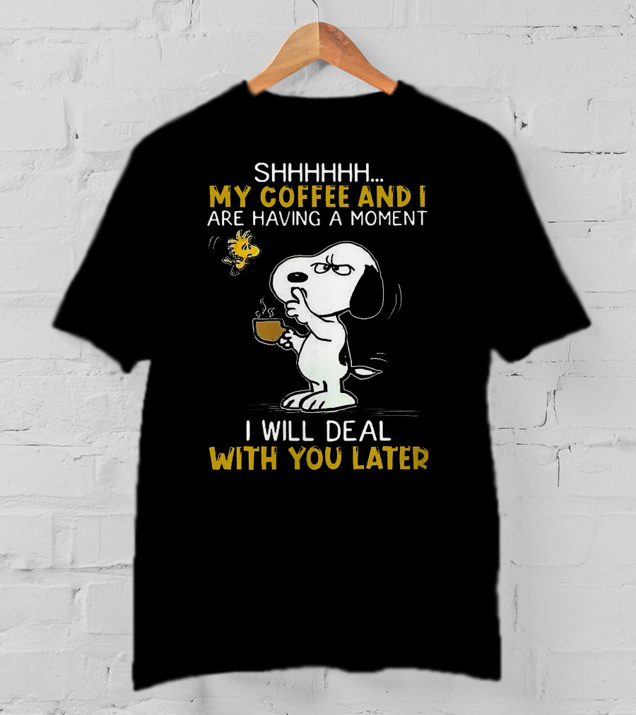 Snoopy Shhh My Coffee And I Are Having A Moment I Will Deal With You Later Woodstock T-Shirt