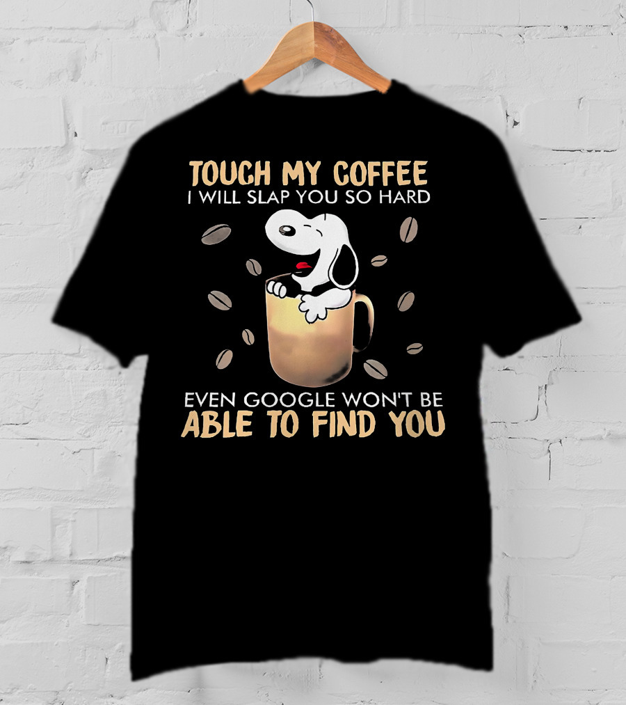 Touch My Coffee I Will Slap You So Hard Even Google Won't Be Able To Find You Snoopy In Coffee Mug T-Shirt