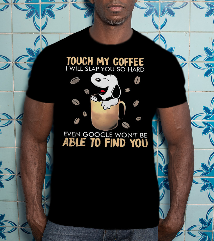 Touch My Coffee I Will Slap You So Hard Even Google Won't Be Able To Find You Snoopy In Coffee Mug T-Shirt