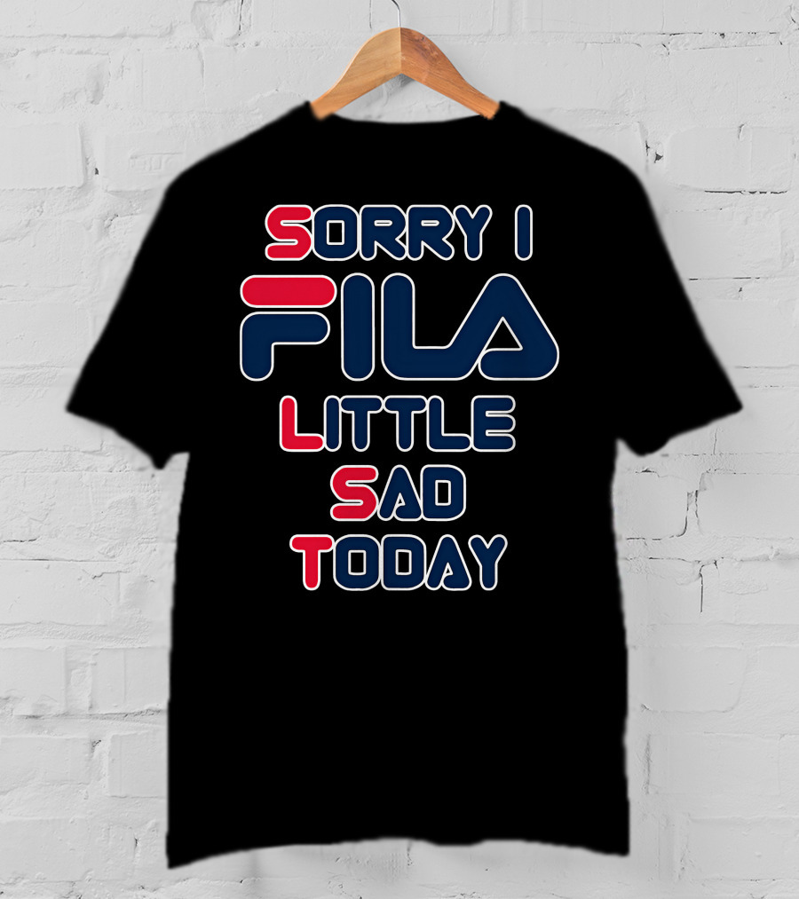 Sorry I Fila Little Sad Today T-Shirt