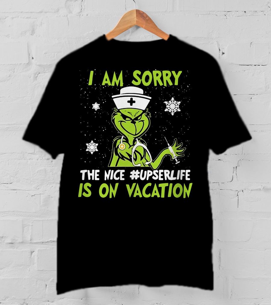 I Am Sorry The Grinch Nurse The Nice #upserlife Is On Vacation T-Shirt