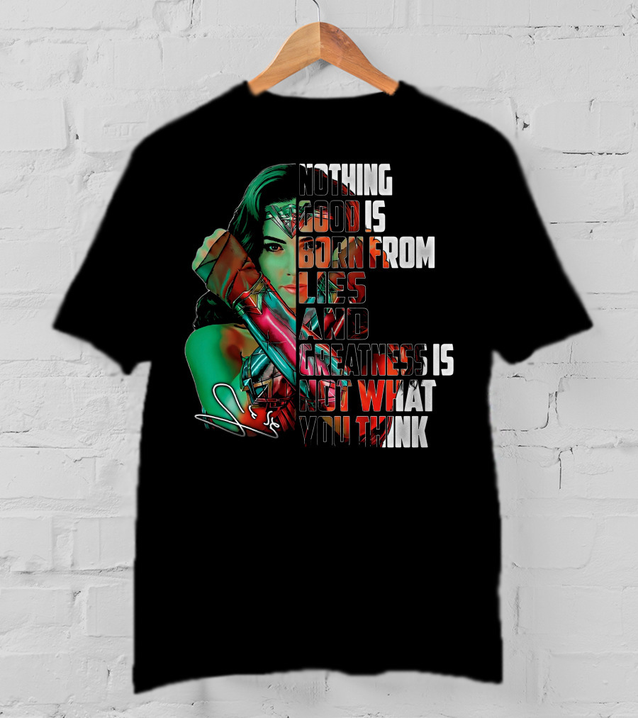 Wonder Woman Nothing Good Is Born From Lies And Greatness Is Not What You Think T-Shirt