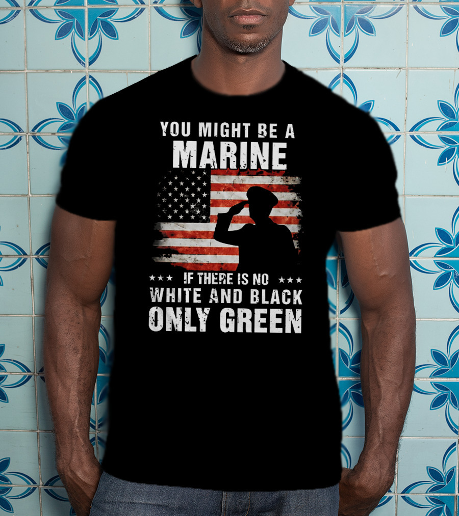 You Might Be A Marine If There Is No White And Black Only Green American Flag Saluting T-Shirt