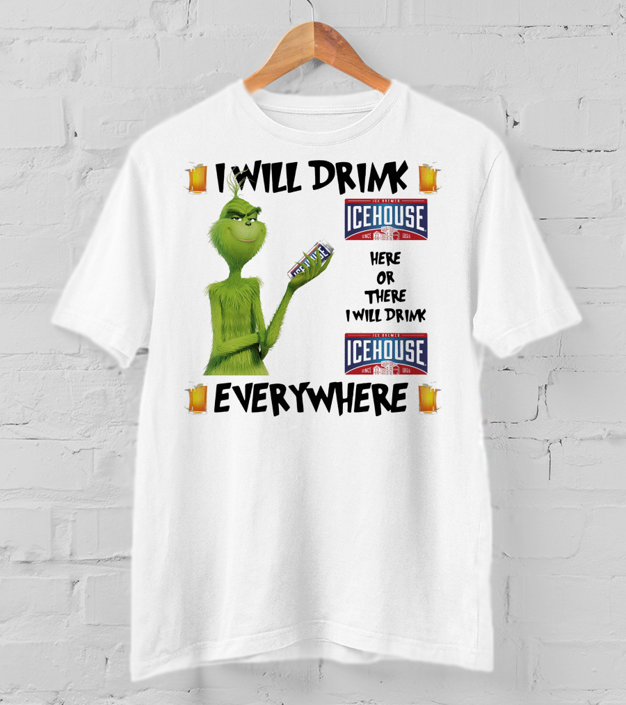I Will Drink Icehouse Here Or There I Will Drink Everywhere Grinch T-Shirt