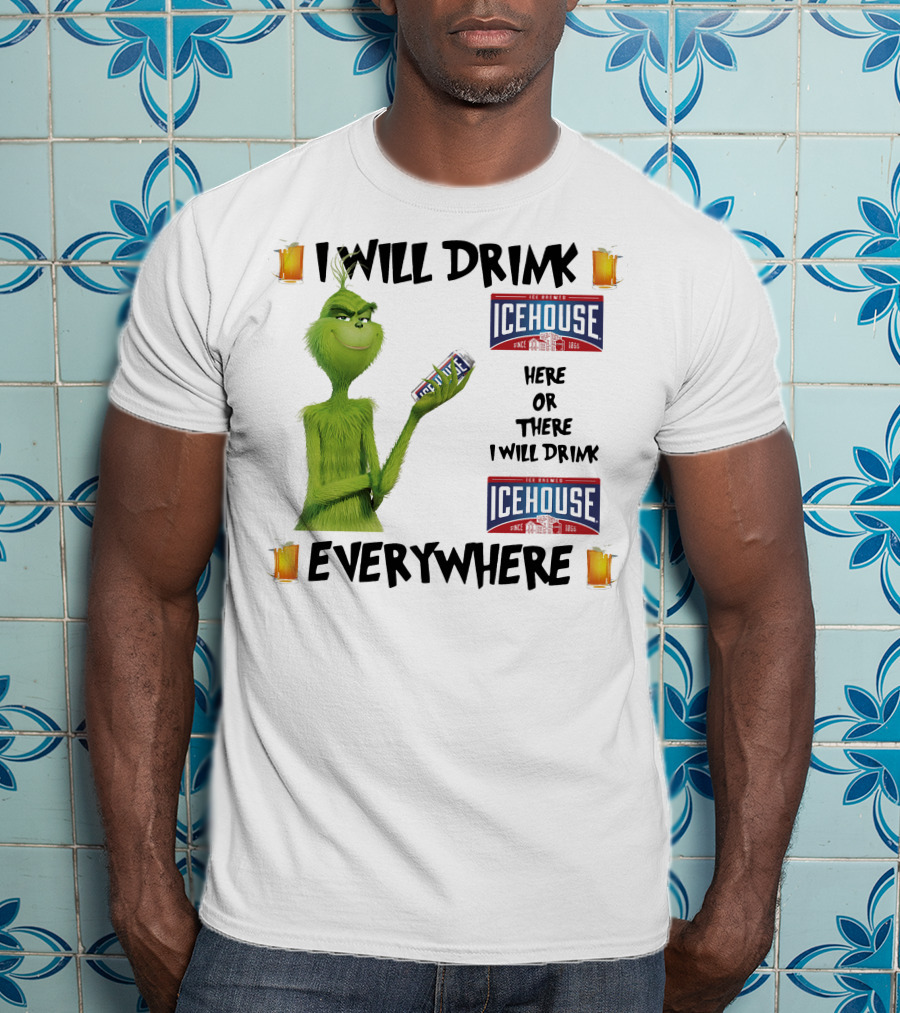 I Will Drink Icehouse Here Or There I Will Drink Everywhere Grinch T-Shirt