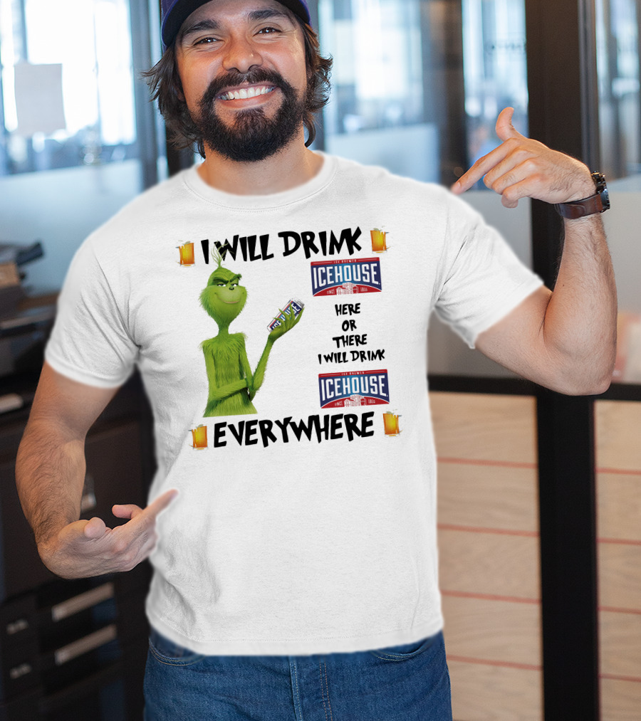 I Will Drink Icehouse Here Or There I Will Drink Everywhere Grinch T-Shirt