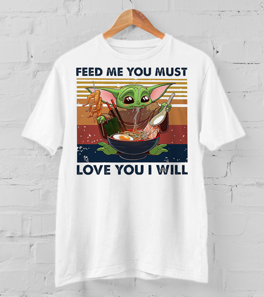 Feed Me You Must Love You I Will Baby Yoda Eating Noodles T-Shirt