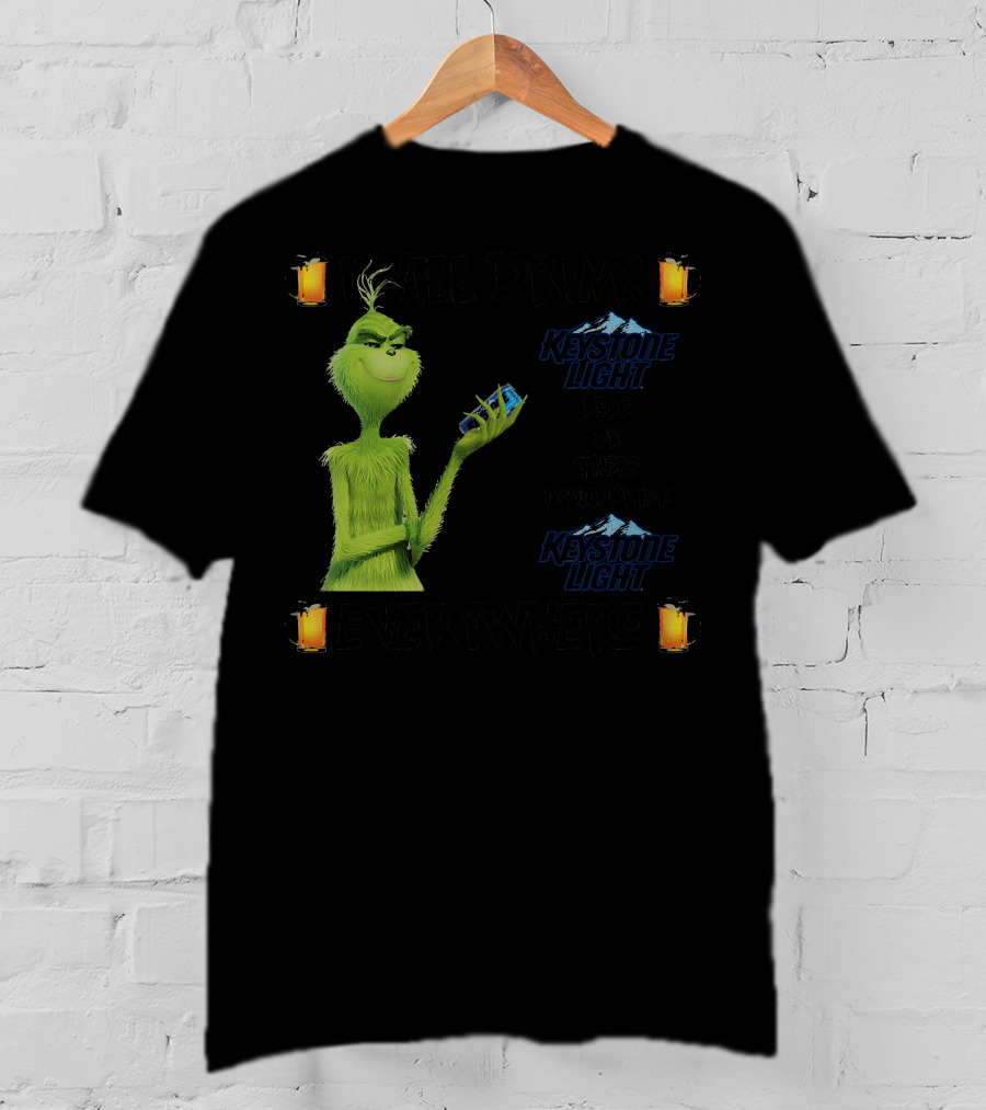 I Will Drink Keystone Light Here Or There I Will Drink Keystone Light Everywhere Grinch T-Shirt