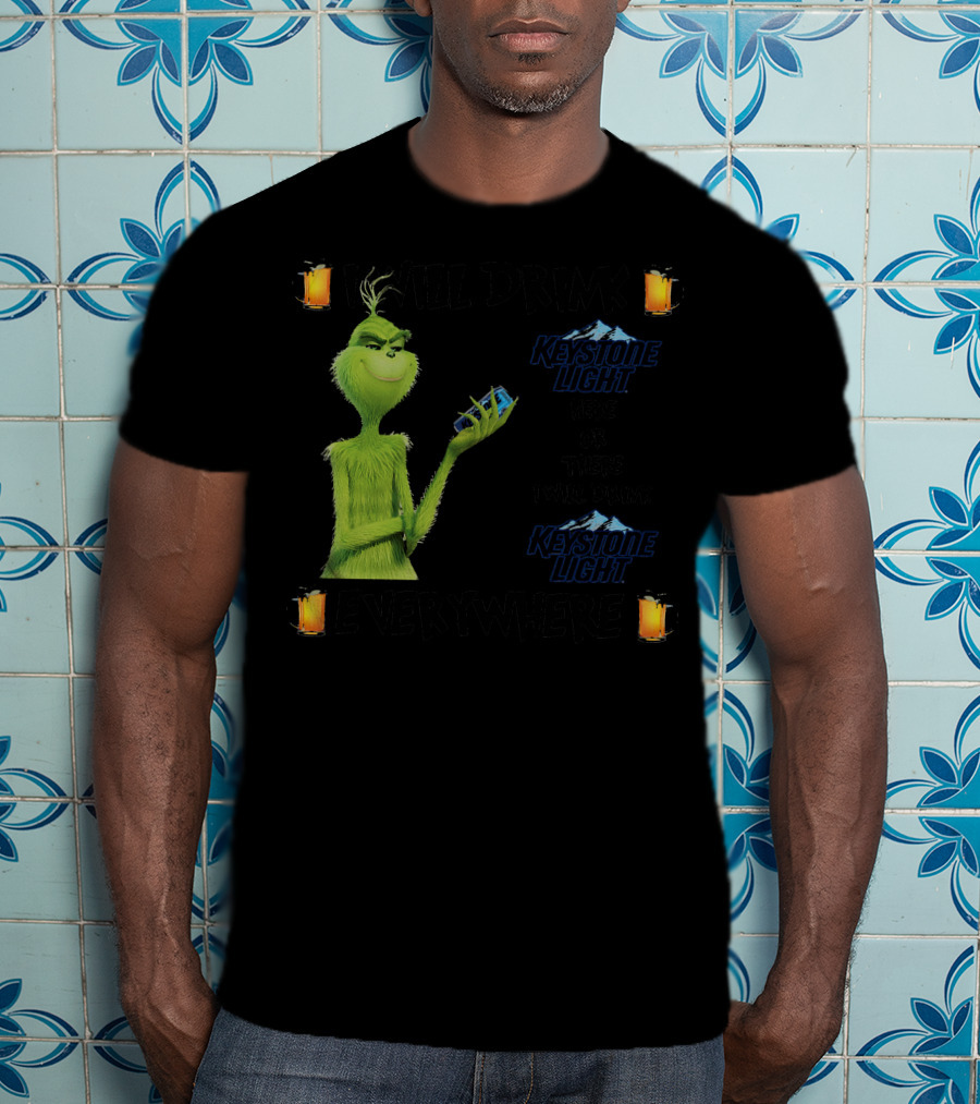 I Will Drink Keystone Light Here Or There I Will Drink Keystone Light Everywhere Grinch T-Shirt