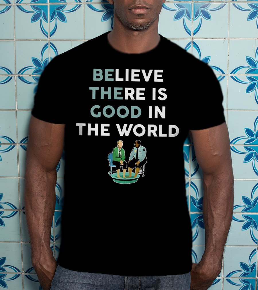 Believe There Is Good IN The World T-Shirt