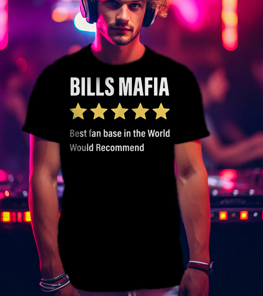 Bills Mafia Five Star Best Fan Base In The World Would Recommend T-Shirt