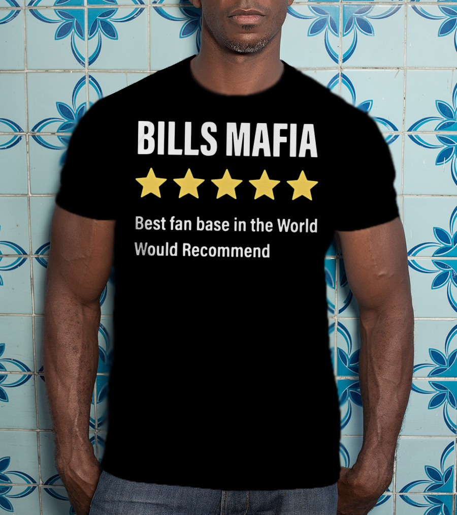 Bills Mafia Five Star Best Fan Base In The World Would Recommend T-Shirt