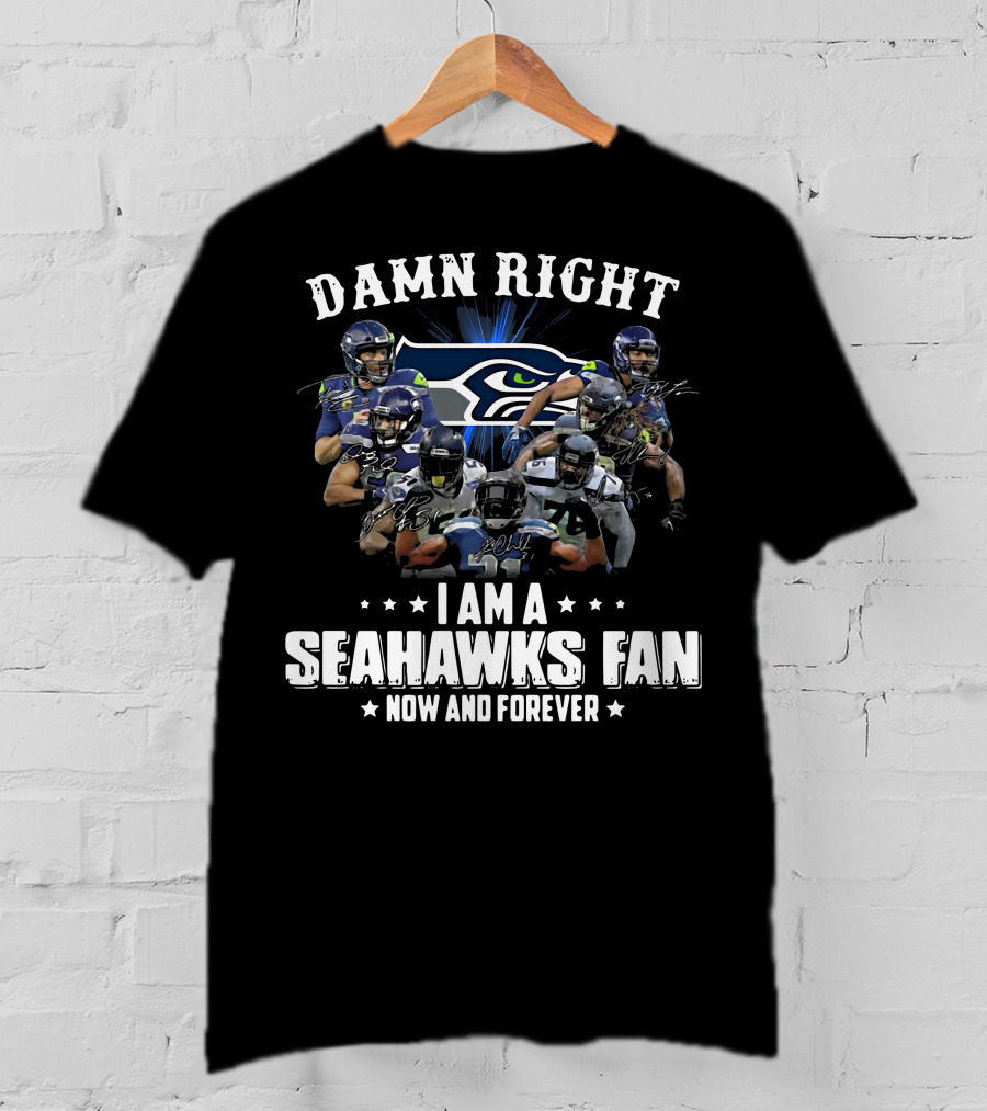 Damn Right I Am A Seahawks Fan Now And Forever Players T-Shirt