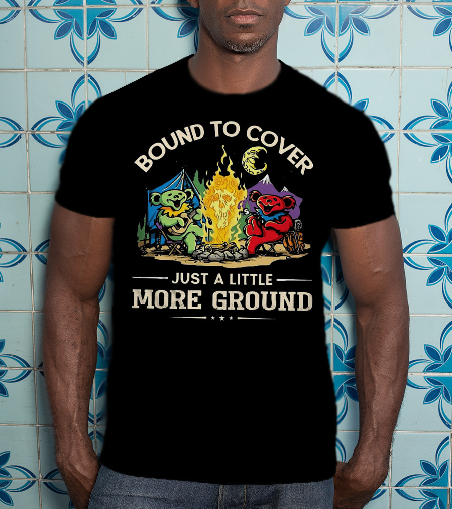 Bound To Cover Just A Little More Ground Grateful Dead Camping Bears T-Shirt
