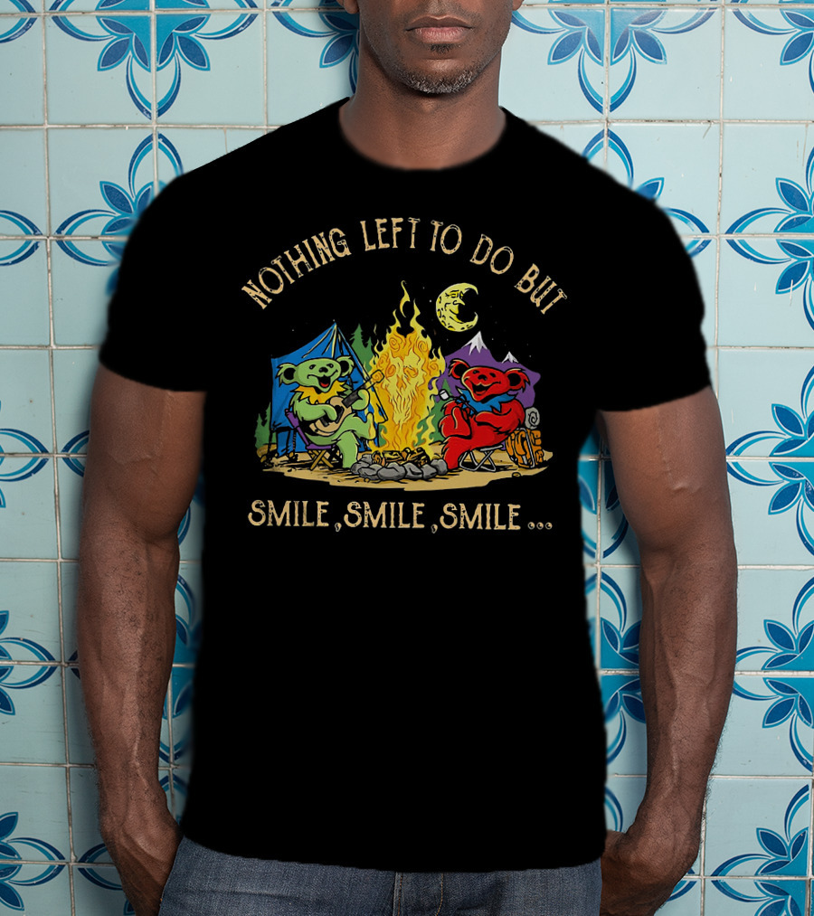Nothing Left To Do But Smile Smile Smile Grateful Dead Camping Bears T-Shirt