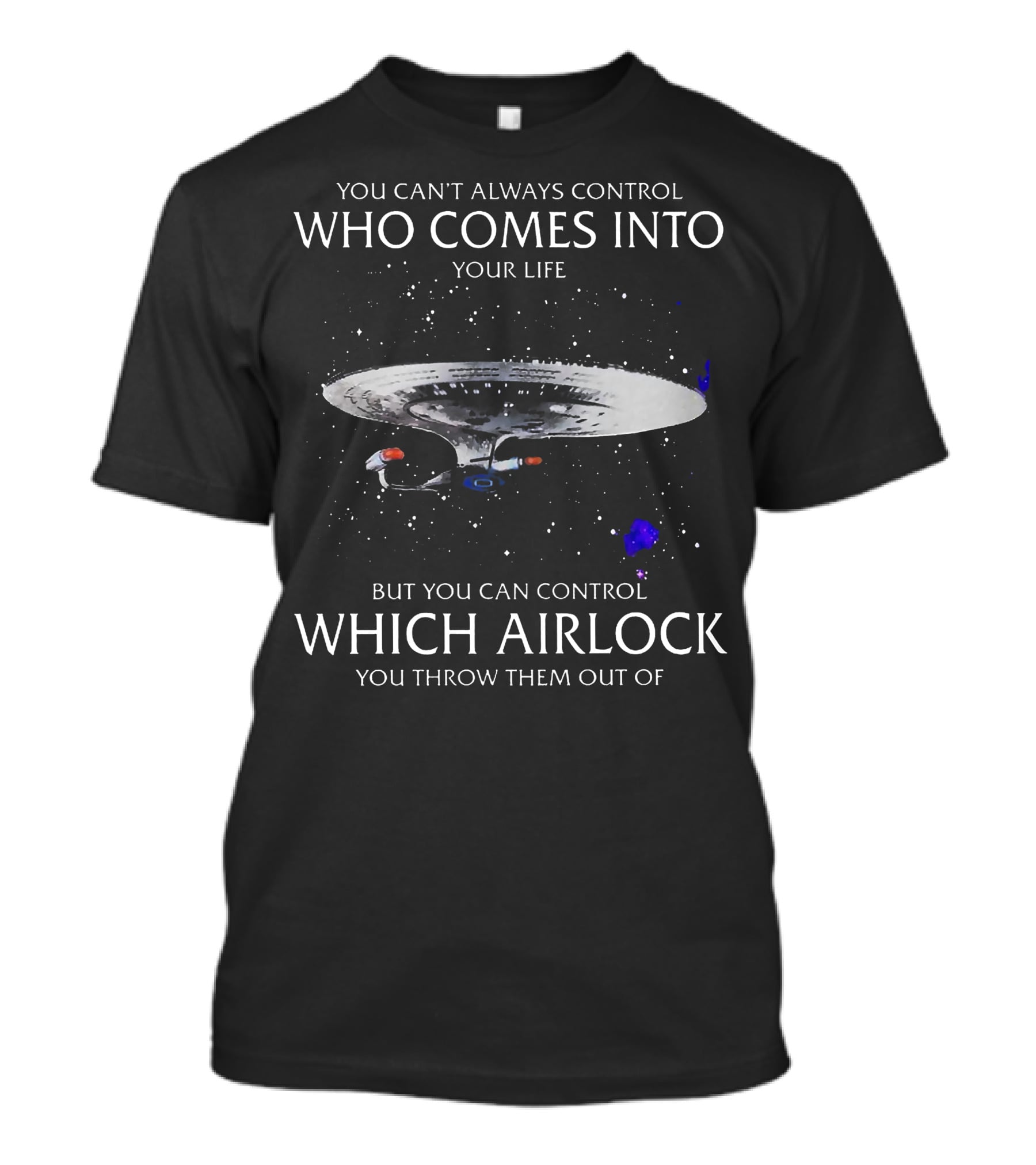 Star Trek You Can't Always Control Who Comes Into Your Life But You Can Control Which Airlock You Throw Them Out Of T-Shirt