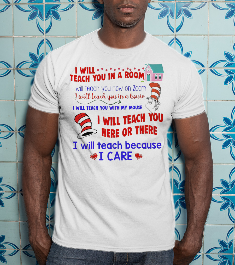 I Will Teach You In A Room On Zoom With My Mouse Here Or There Because I Care Dr Seuss T-Shirt