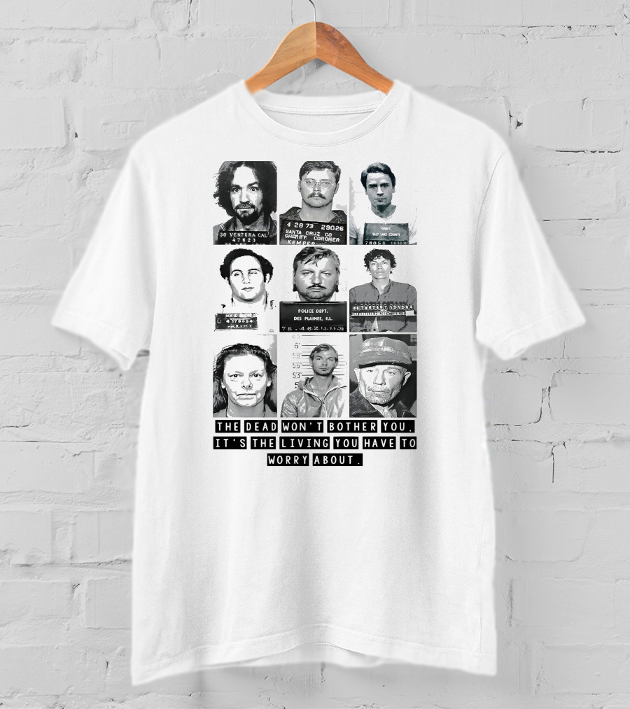 The Dead Won't Bother You It's The Living You Have To Worry About T-Shirt