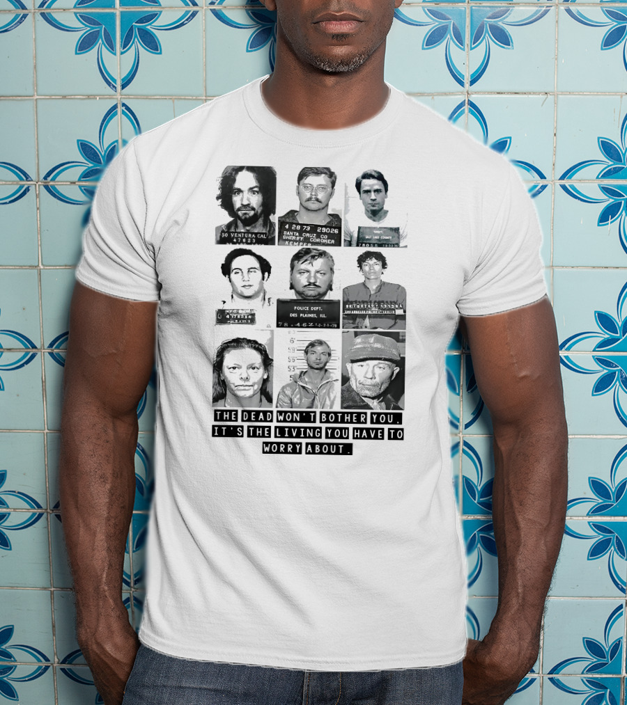 The Dead Won't Bother You It's The Living You Have To Worry About T-Shirt