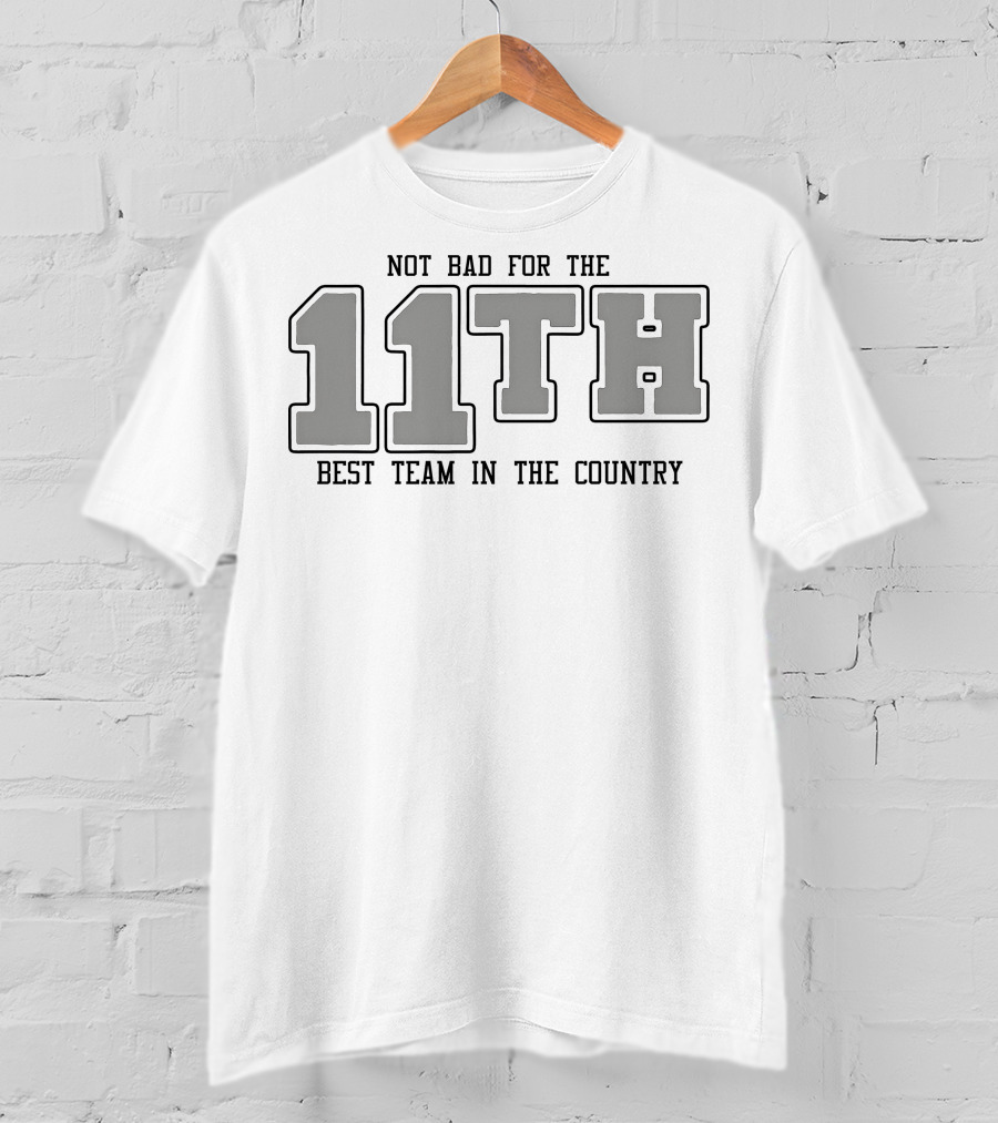 Not Bad For The 11th Best Team In The Country 11th T-Shirt