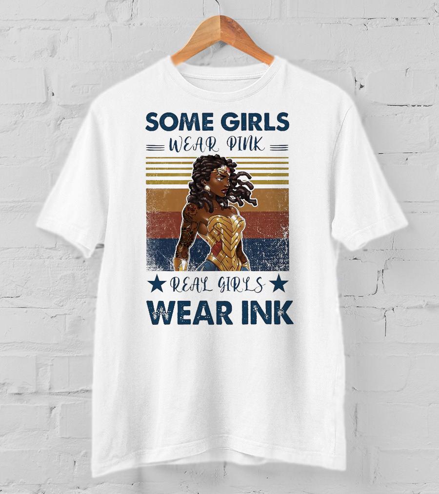 Some Girls Wear Pink Real Girls Wear Ink Wonder Woman T-Shirt