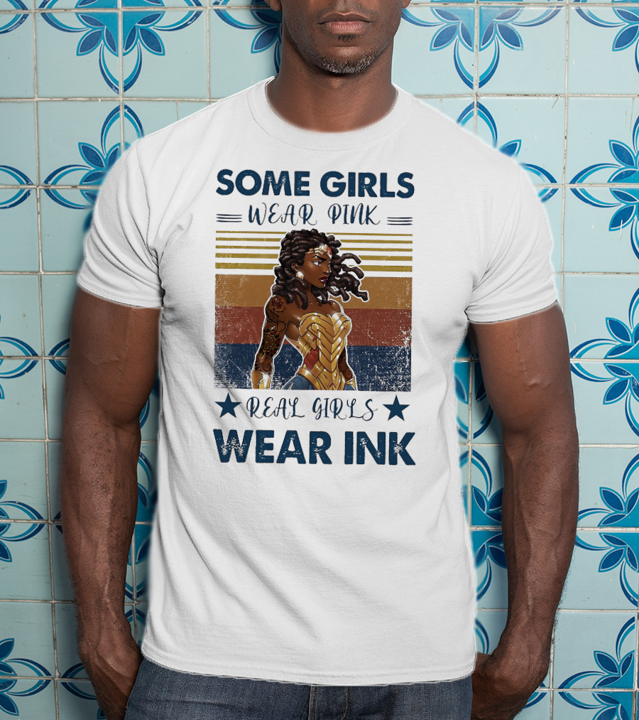 Some Girls Wear Pink Real Girls Wear Ink Wonder Woman T-Shirt