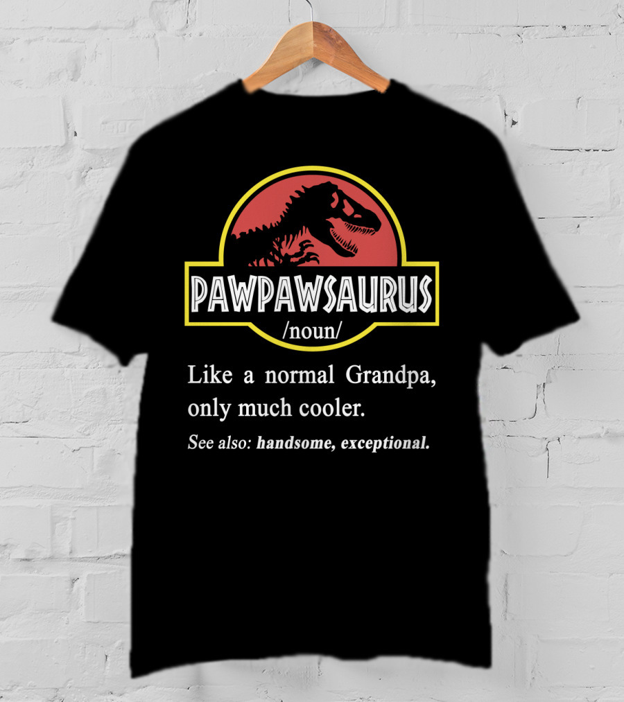 PAWPAWSAURUS Like A Normal Grandpa Only Much Cooler See Also Handsome Exceptional T-Shirt