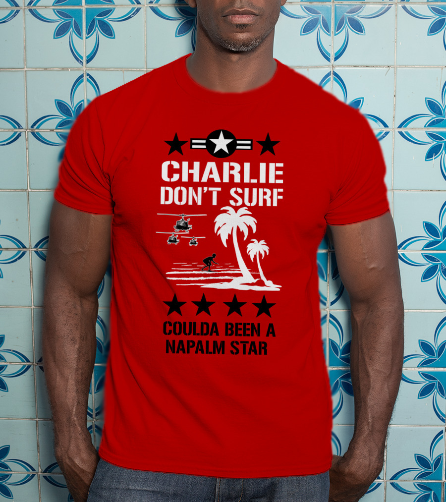 Charlie Don't Surf Coulda Been A Napalm Star T-Shirt