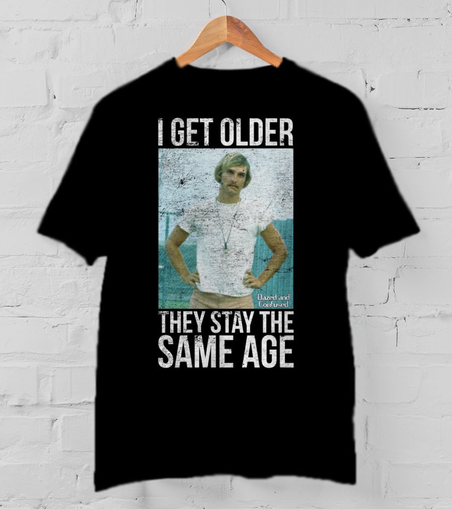 I Get Older They Stay The Same Age Dazed And Confused T-Shirt