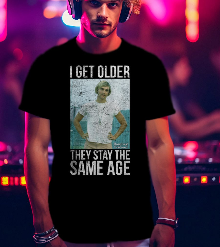 I Get Older They Stay The Same Age Dazed And Confused T-Shirt