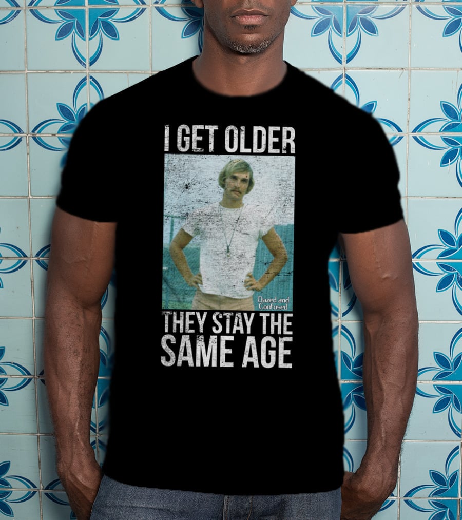 I Get Older They Stay The Same Age Dazed And Confused T-Shirt