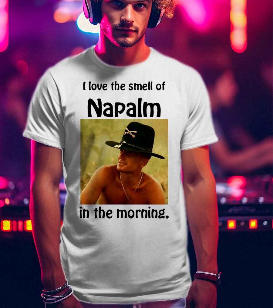 I Love The Smell Of Napalm In The Morning Apocalypse Now T-Shirt
