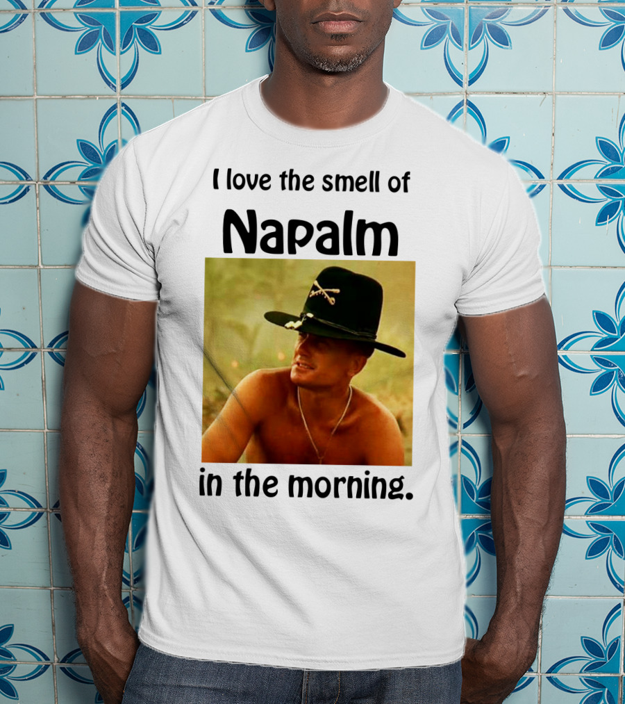 I Love The Smell Of Napalm In The Morning Apocalypse Now T-Shirt