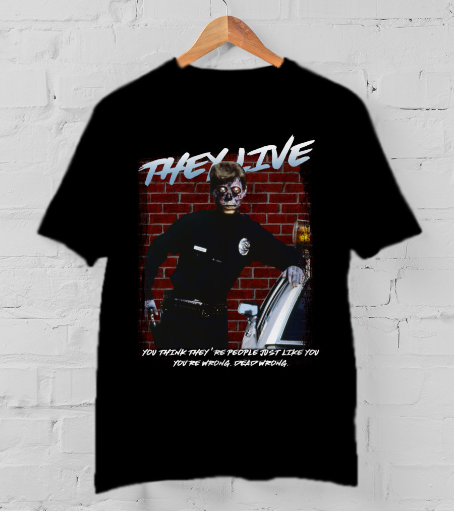 They Live You Think They're People Just Like You You're Wrong Dead Wrong T-Shirt