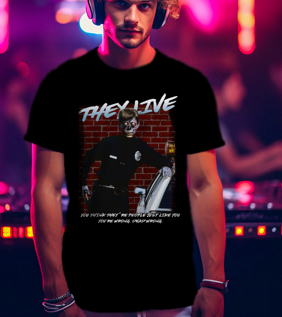 They Live You Think They're People Just Like You You're Wrong Dead Wrong T-Shirt
