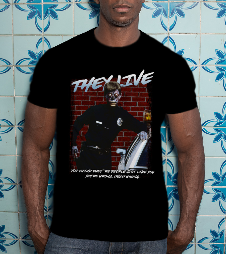 They Live You Think They're People Just Like You You're Wrong Dead Wrong T-Shirt