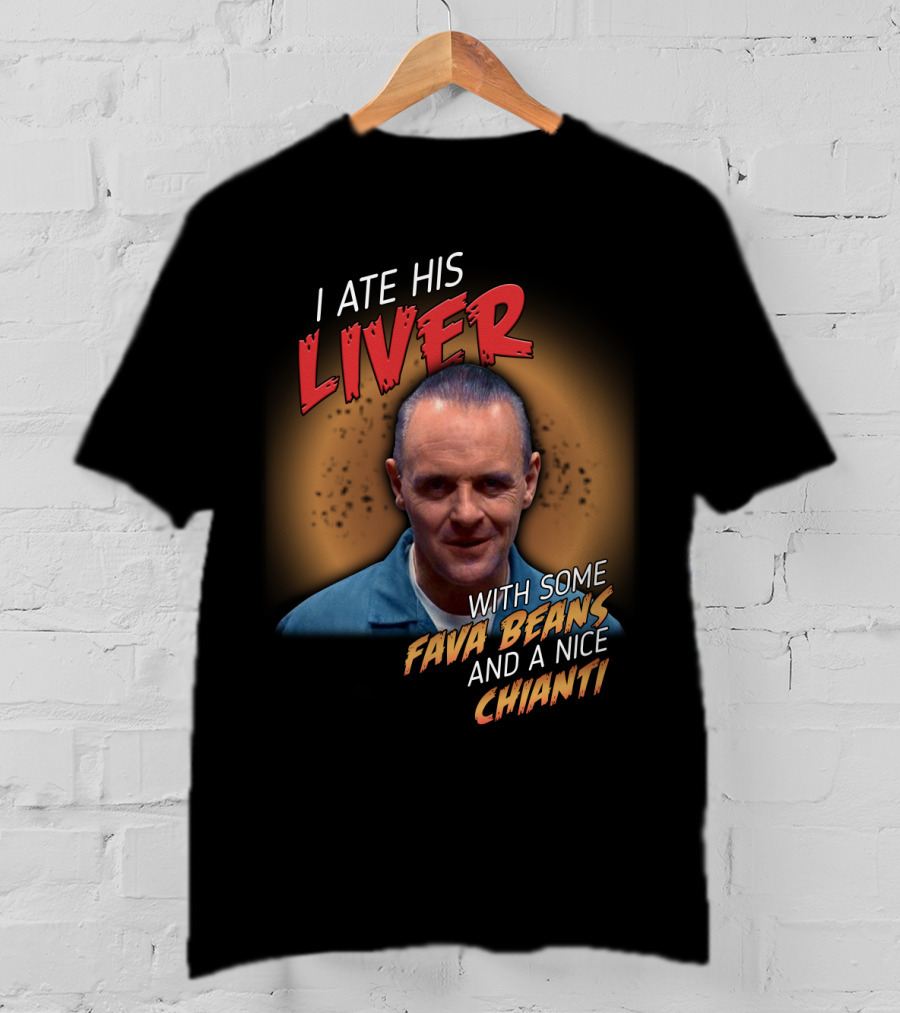 I Ate His Liver With Some Fava Beans And A Nice Chianti Silence Of The Lambs T-Shirt