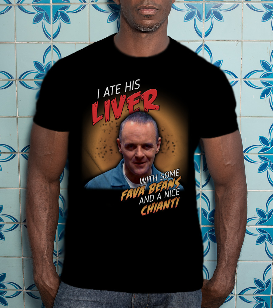 I Ate His Liver With Some Fava Beans And A Nice Chianti Silence Of The Lambs T-Shirt