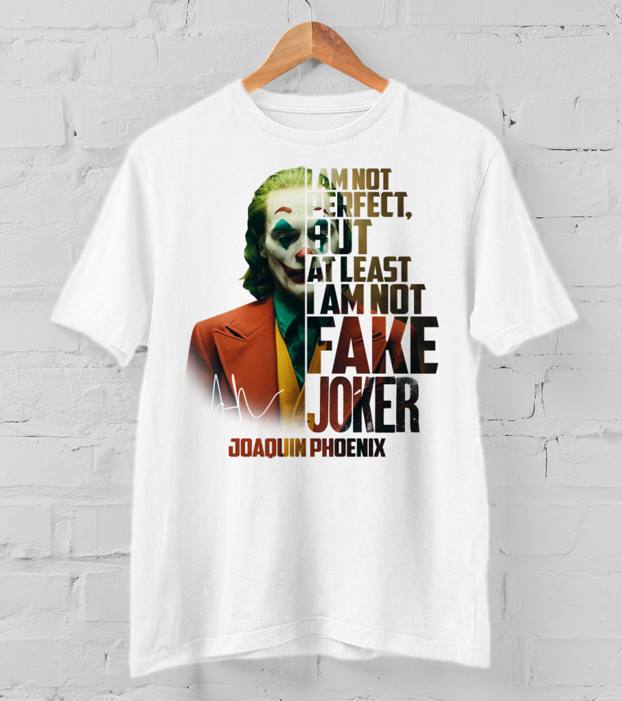 I Am Not Perfect But At Least I Am Not Fake Joker Joaquin Phoenix T-Shirt