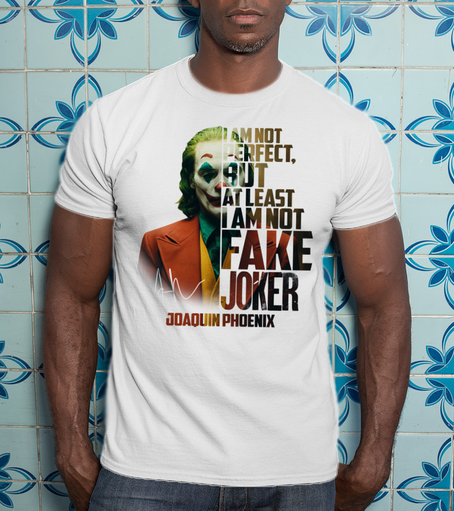 I Am Not Perfect But At Least I Am Not Fake Joker Joaquin Phoenix T-Shirt