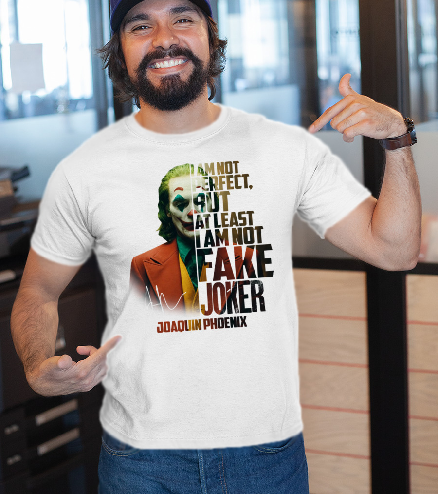 I Am Not Perfect But At Least I Am Not Fake Joker Joaquin Phoenix T-Shirt