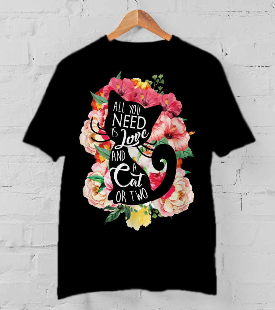 All You Need Is Love And A Cat Or Two In Floral Setting T-Shirt