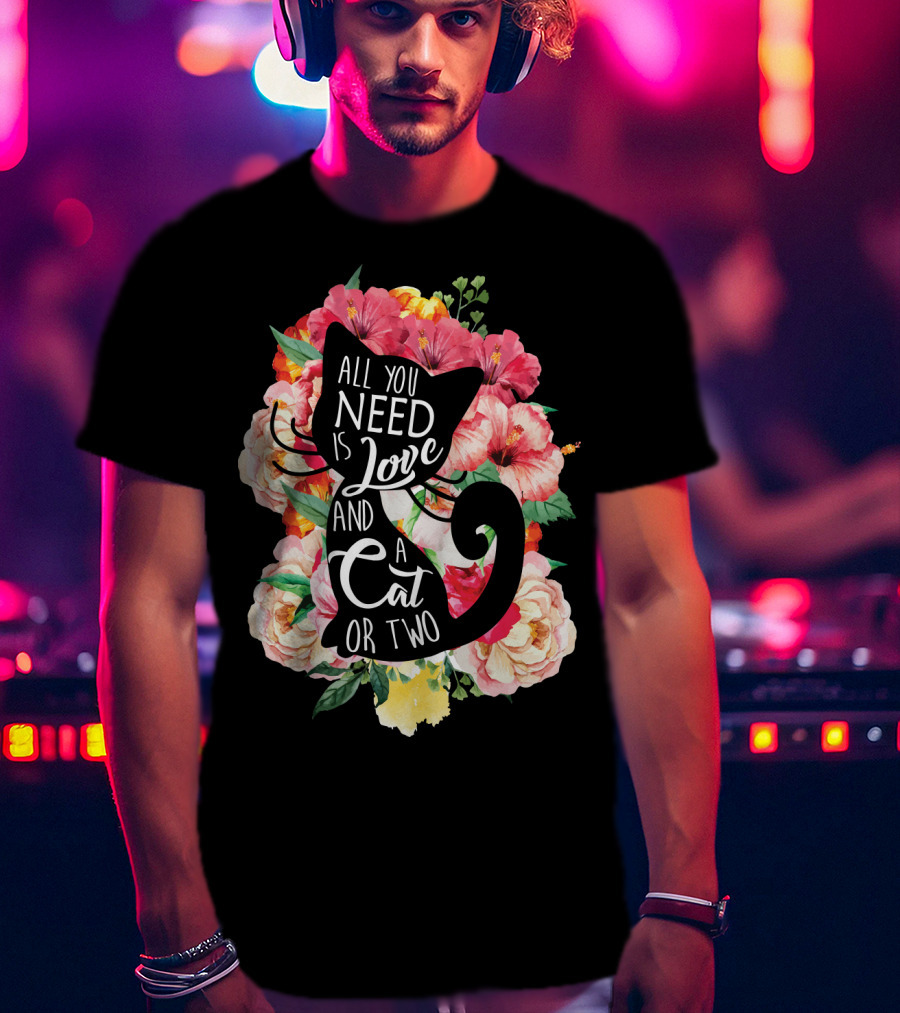 All You Need Is Love And A Cat Or Two In Floral Setting T-Shirt